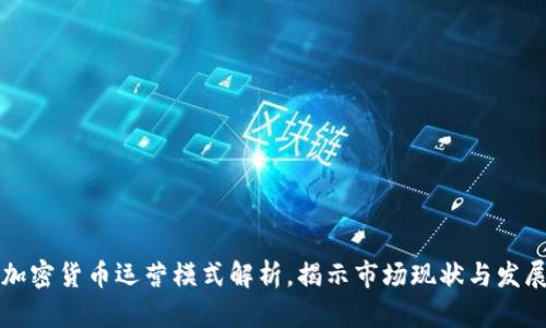 国内加密货币运营模式解析，揭示市场现状与发展趋势